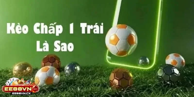 Kèo Chấp 1 Trái Là Sao